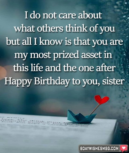 I do not care about what others think of you, but all I know is that you are my most prized asset in this life and the one after. Happy Birthday to you, sis.