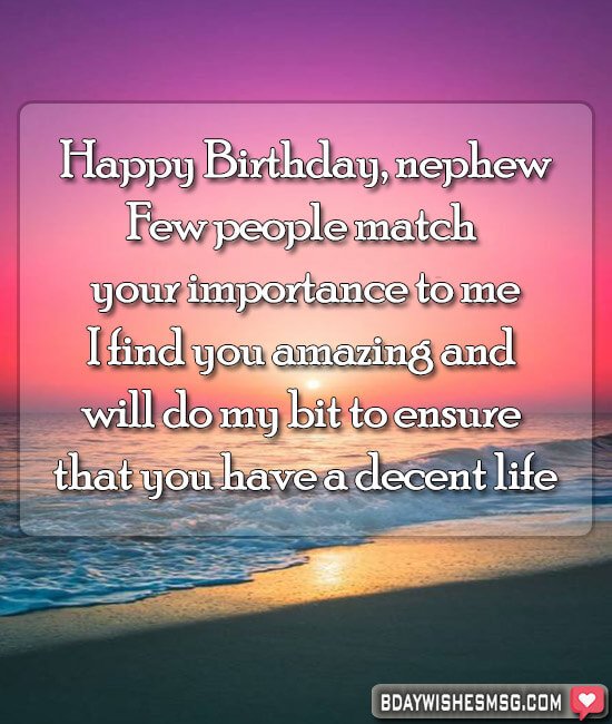 Happy Birthday to you. Few people match your importance to me. I find you amazing and will do my bit to ensure that you have a decent life.
