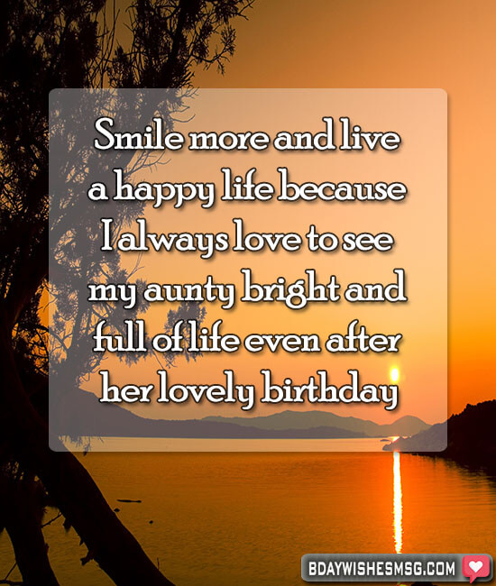 Smile more and live a happy life because I always love to see you bright and full of life even after your birthday.