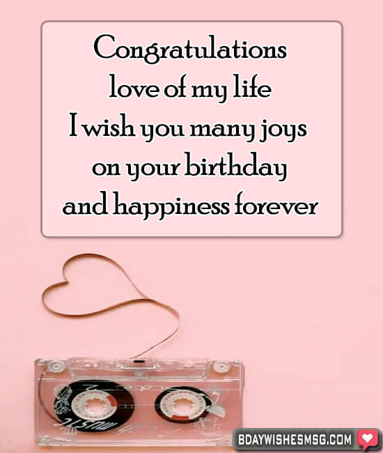 Congratulations, love of my life! I wish you many joys on your birthday