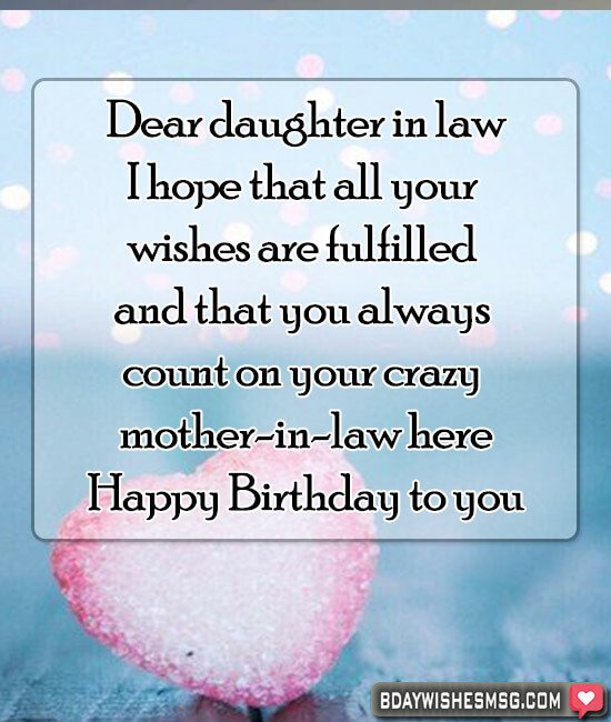 Dear daughter in law, I hope that all your wishes are fulfilled and that you always count on your crazy mother-in-law here. Happy Birthday to you.