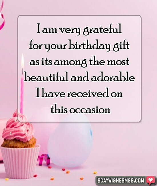 I am very grateful for your birthday gift as its among the most beautiful and adorable I have received on this occasion