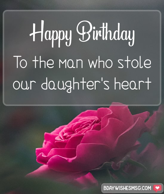 To the man who stole our daughter's heart, Happy Birthday.