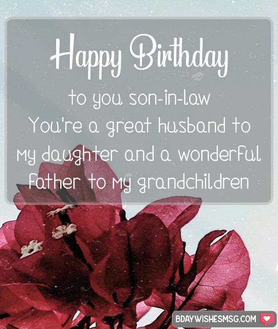 Happy Birthday to you son-in-law. You're a great husband to my daughter and a wonderful father to my grandchildren.